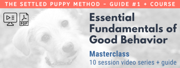 The settled puppy method - Guide #1 + Course Essential Fundamentals of Good Behavior Masterclass 10 session video series + guide